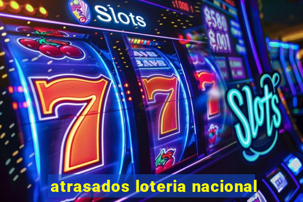 atrasados loteria nacional